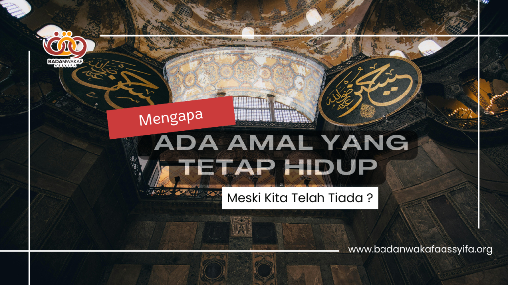 Mengapa Ada Amal yang Tetap Hidup Meski Kita Telah Tiada ?