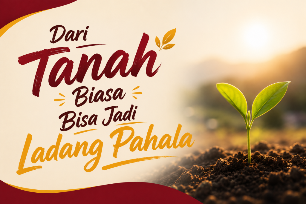 Dari Tanah Biasa Bisa Jadi Ladang Pahala
